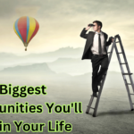5 Biggest Opportunities You'll Have in Your Life