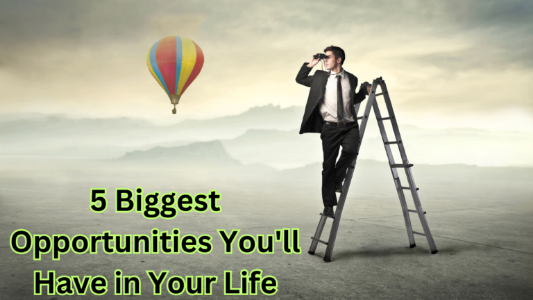 5 Biggest Opportunities You'll Have in Your Life